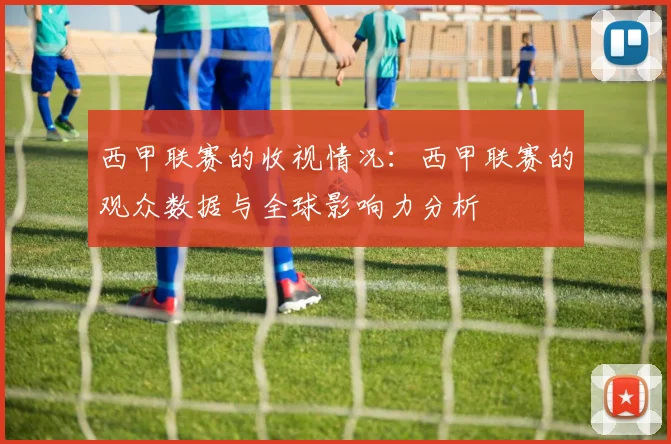 西甲联赛的收视情况：西甲联赛的观众数据与全球影响力分析